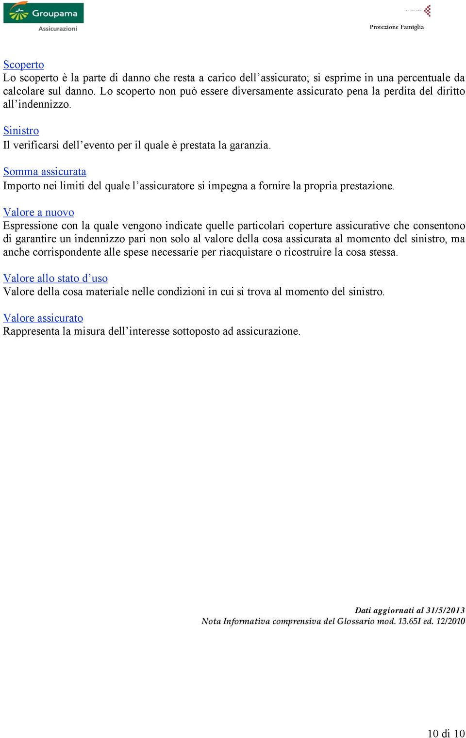 Somma assicurata Importo nei limiti del quale l assicuratore si impegna a fornire la propria prestazione.