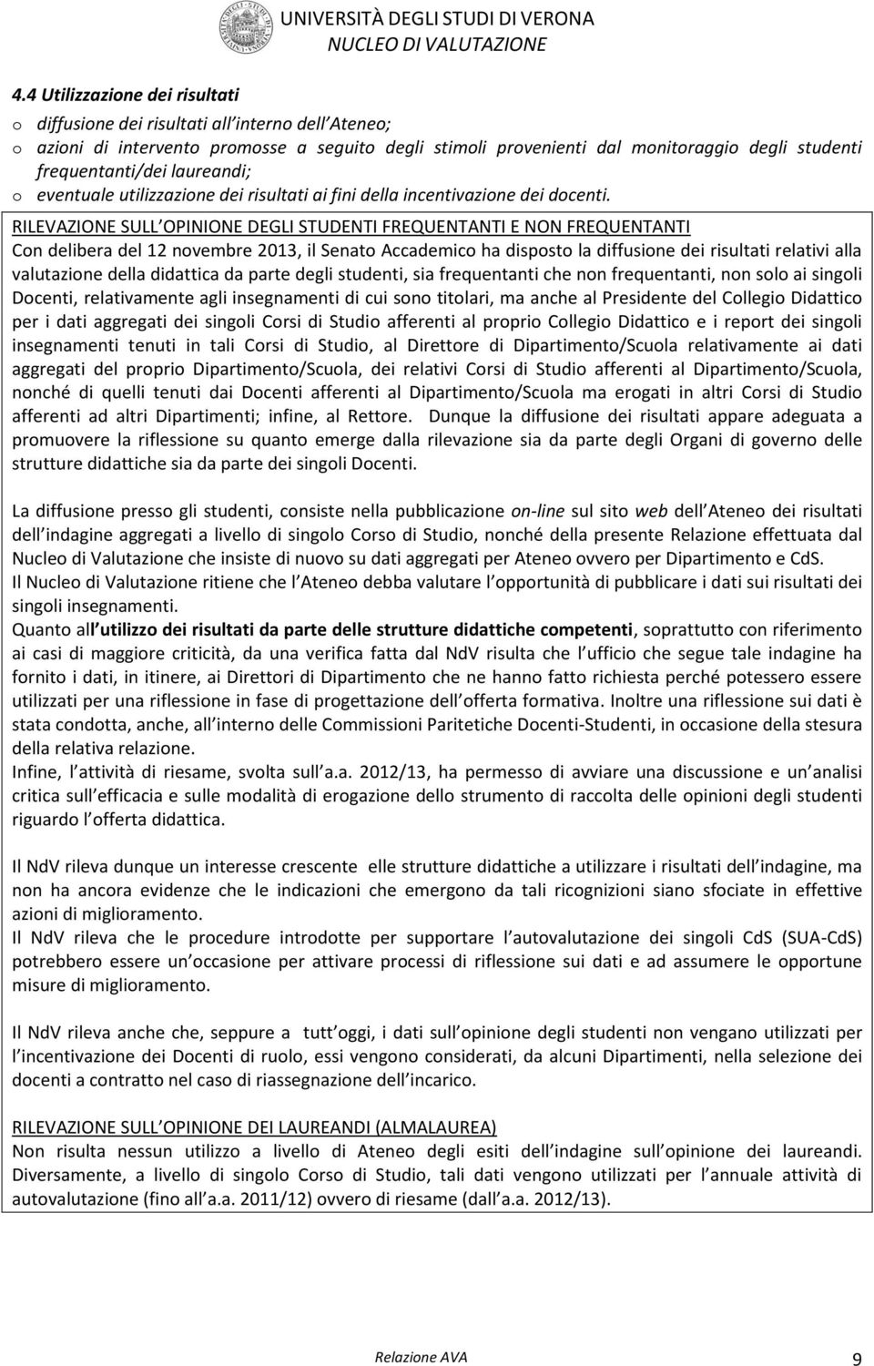 RILEVAZIONE SULL OPINIONE DEGLI STUDENTI FREQUENTANTI E NON FREQUENTANTI Con delibera del 12 novembre 2013, il Senato Accademico ha disposto la diffusione dei risultati relativi alla valutazione