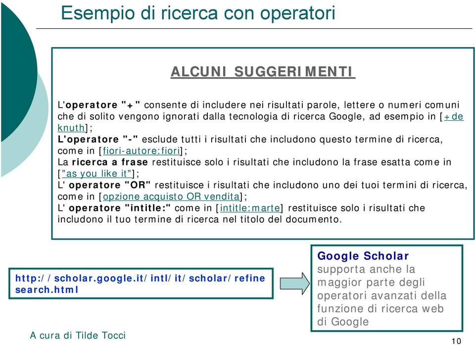 includono la frase esatta come in ["as you like it"]; L' operatore "OR" restituisce i risultati che includono uno dei tuoi termini di ricerca, come in [opzione acquisto OR vendita]; L' operatore