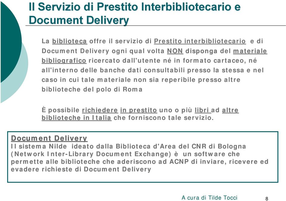 biblioteche del polo di Roma È possibile richiedere in prestito uno o più libri ad altre biblioteche in Italia che forniscono tale servizio.