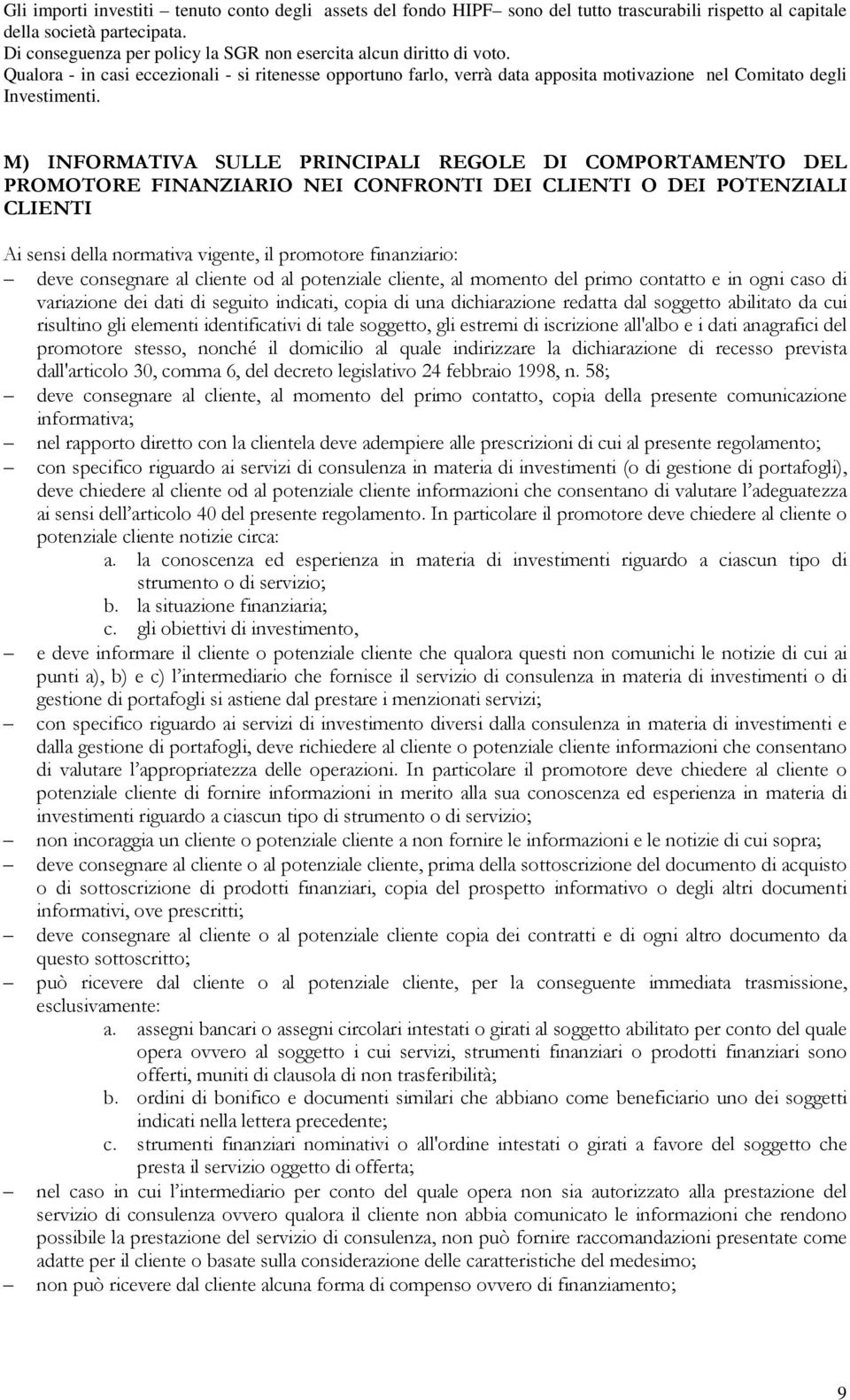 M) INFORMATIVA SULLE PRINCIPALI REGOLE DI COMPORTAMENTO DEL PROMOTORE FINANZIARIO NEI CONFRONTI DEI CLIENTI O DEI POTENZIALI CLIENTI Ai sensi della normativa vigente, il promotore finanziario: deve