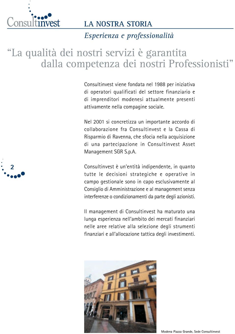 Nel 2001 si concretizza un importante accordo di collaborazione fra Consultinvest e la Cassa di Risparmio di Ravenna, che sfocia nella acquisizione di una partecipazione in Consultinvest Asset