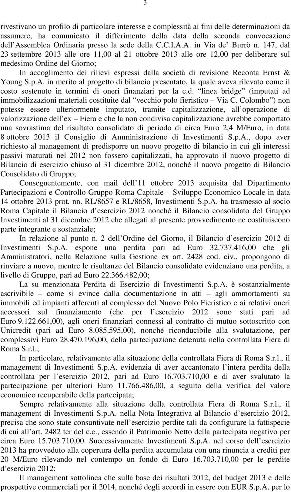 147, dal 23 settembre 2013 alle ore 11,00 al 21 ottobre 2013 alle ore 12,00 per deliberare sul medesimo Ordine del Giorno; In accoglimento dei rilievi espressi dalla società di revisione Reconta