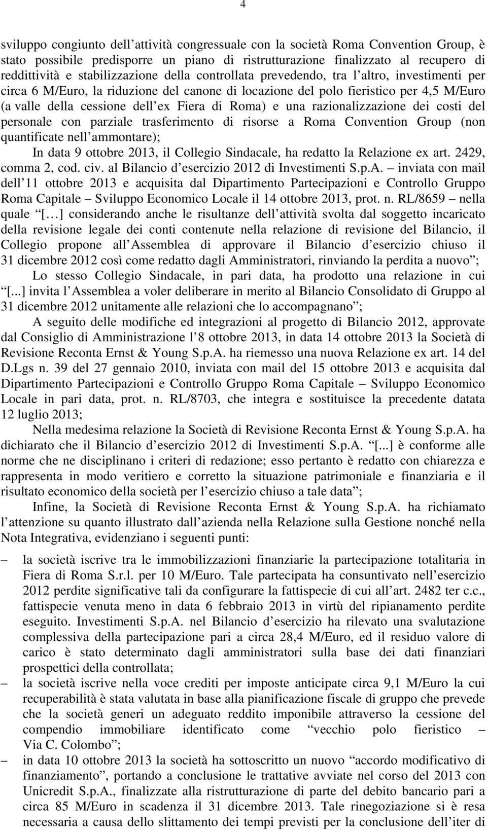 Fiera di Roma) e una razionalizzazione dei costi del personale con parziale trasferimento di risorse a Roma Convention Group (non quantificate nell ammontare); In data 9 ottobre 2013, il Collegio