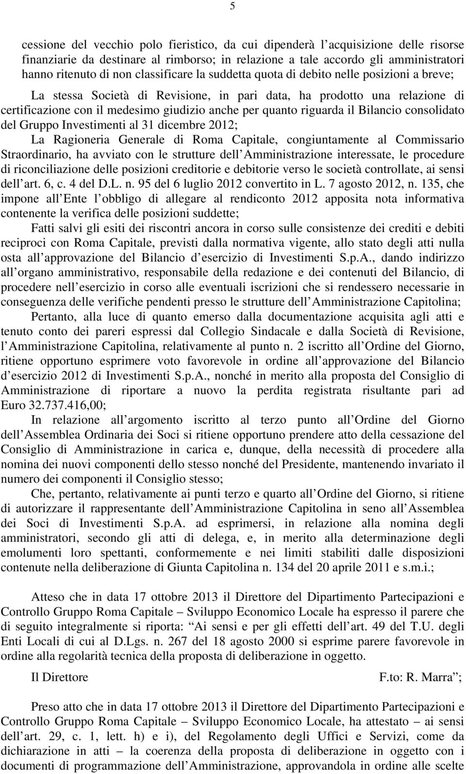 riguarda il Bilancio consolidato del Gruppo Investimenti al 31 dicembre 2012; La Ragioneria Generale di Roma Capitale, congiuntamente al Commissario Straordinario, ha avviato con le strutture dell