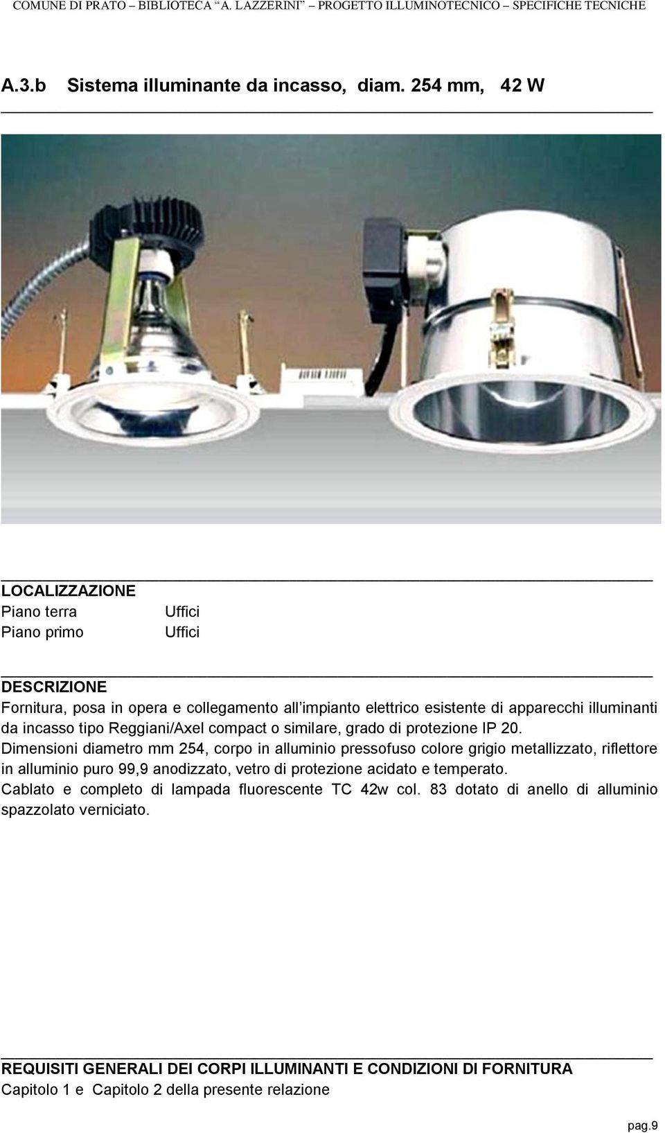 illuminanti da incasso tipo Reggiani/Axel compact o similare, grado di protezione IP 20.