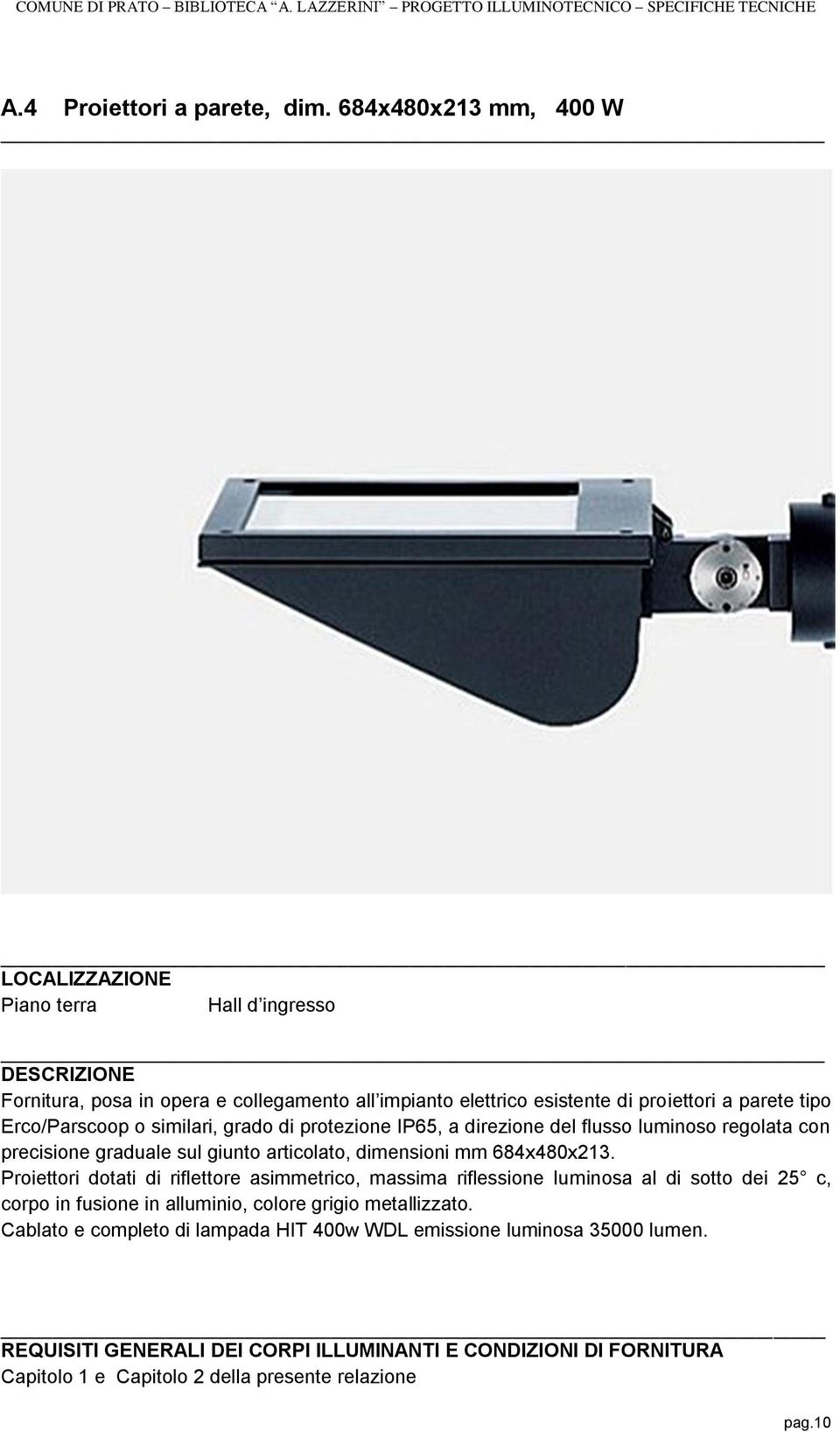 tipo Erco/Parscoop o similari, grado di protezione IP65, a direzione del flusso luminoso regolata con precisione graduale sul giunto articolato,