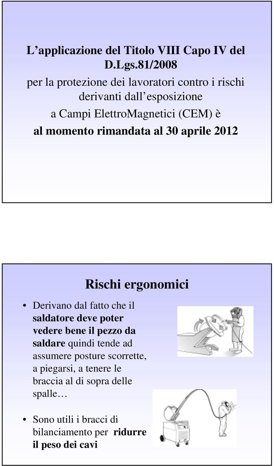 al momento rimandata al 30 aprile 2012 Rischi ergonomici Derivano dal fatto che il saldatore deve poter vedere bene