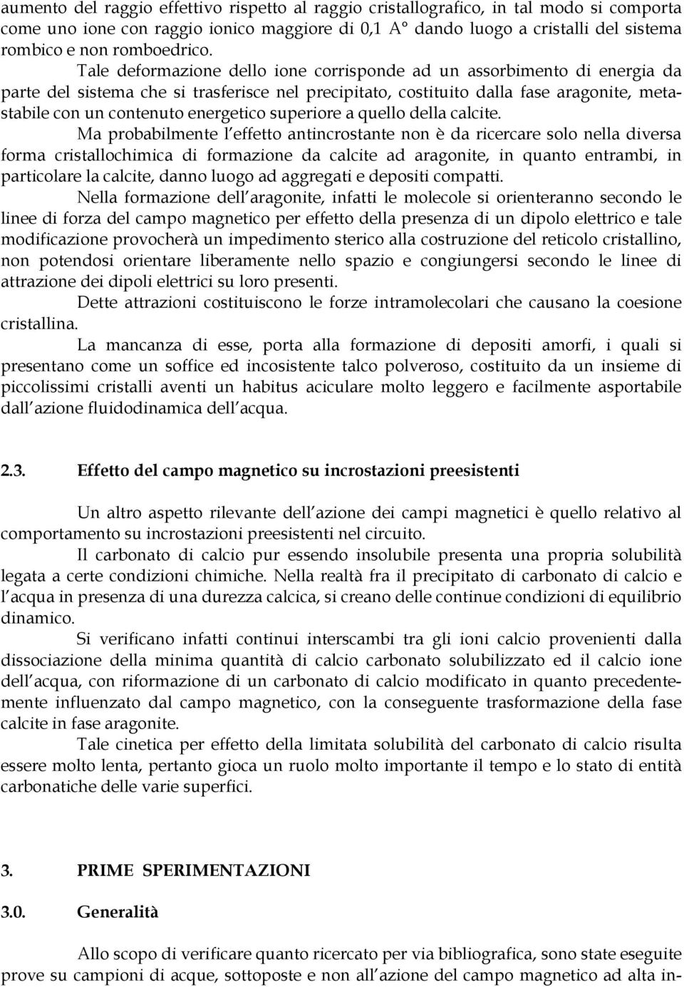 Tale deformazione dello ione corrisponde ad un assorbimento di energia da parte del sistema che si trasferisce nel precipitato, costituito dalla fase aragonite, metastabile con un contenuto