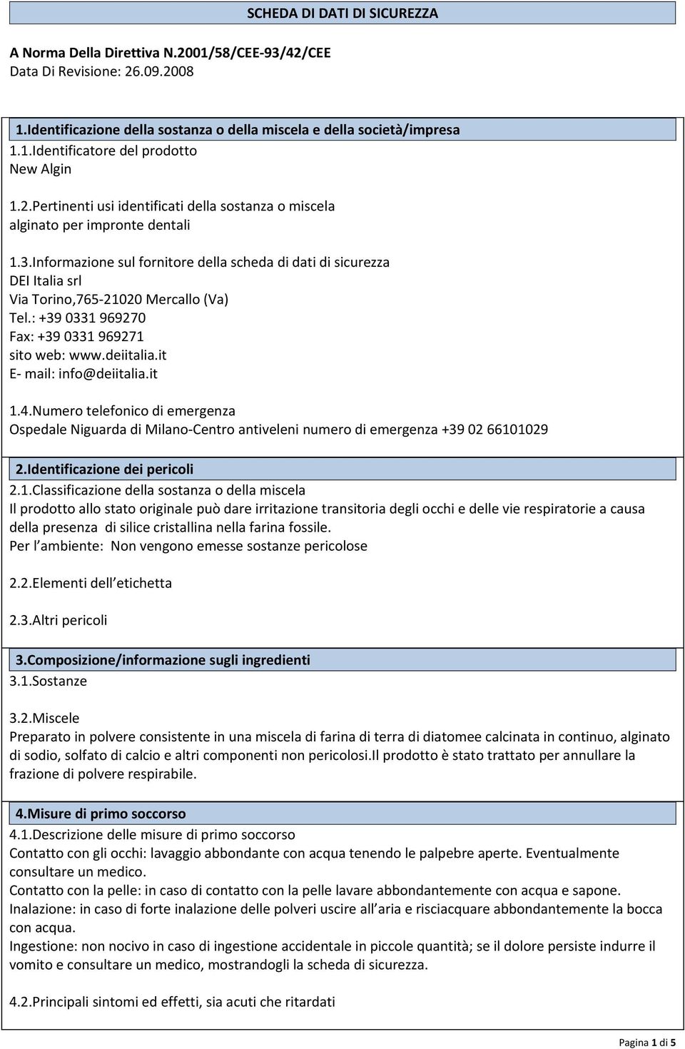 Informazione sul fornitore della scheda di dati di sicurezza DEI Italia srl Via Torino,765-21020 Mercallo (Va) Tel.: +39 0331 969270 Fax: +39 0331 969271 sito web: www.deiitalia.