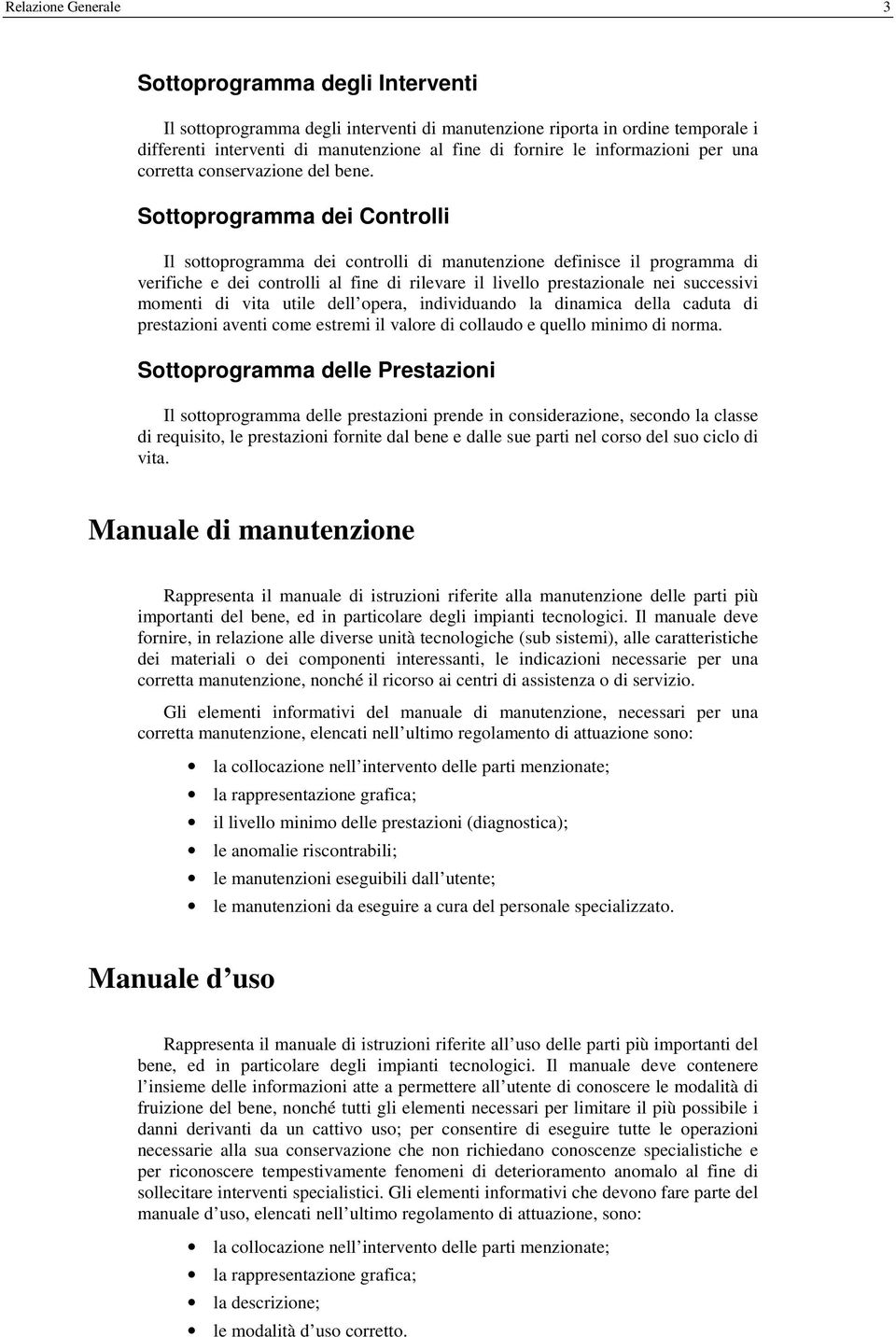 Sottoprogramma dei Controlli Il sottoprogramma dei controlli di manutenzione definisce il programma di verifiche e dei controlli al fine di rilevare il livello prestazionale nei successivi momenti di