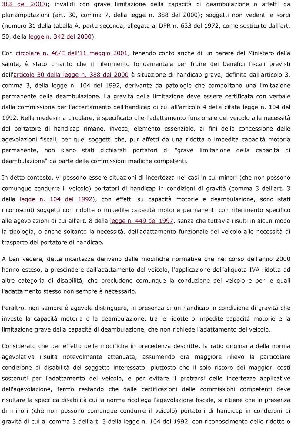 46/E dell'11 maggio 2001, tenendo conto anche di un parere del Ministero della salute, è stato chiarito che il riferimento fondamentale per fruire dei benefici fiscali previsti dall'articolo 30 della