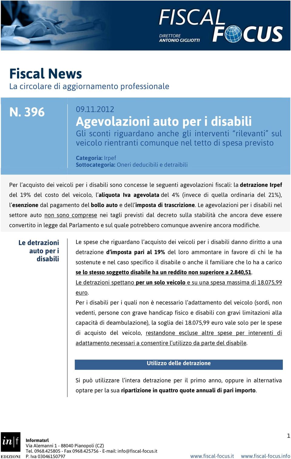 deducibili e detraibili Per l acquisto dei veicoli per i disabili sono concesse le seguenti agevolazioni fiscali: la detrazione Irpef del 19% del costo del veicolo, l aliquota Iva agevolata del 4%