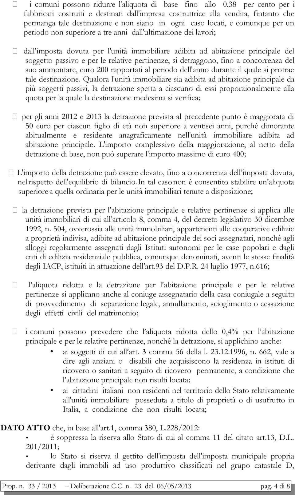 e per le relative pertinenze, si detraggono, fino a concorrenza del suo ammontare, euro 200 rapportati al periodo dell'anno durante il quale si protrae tale destinazione.