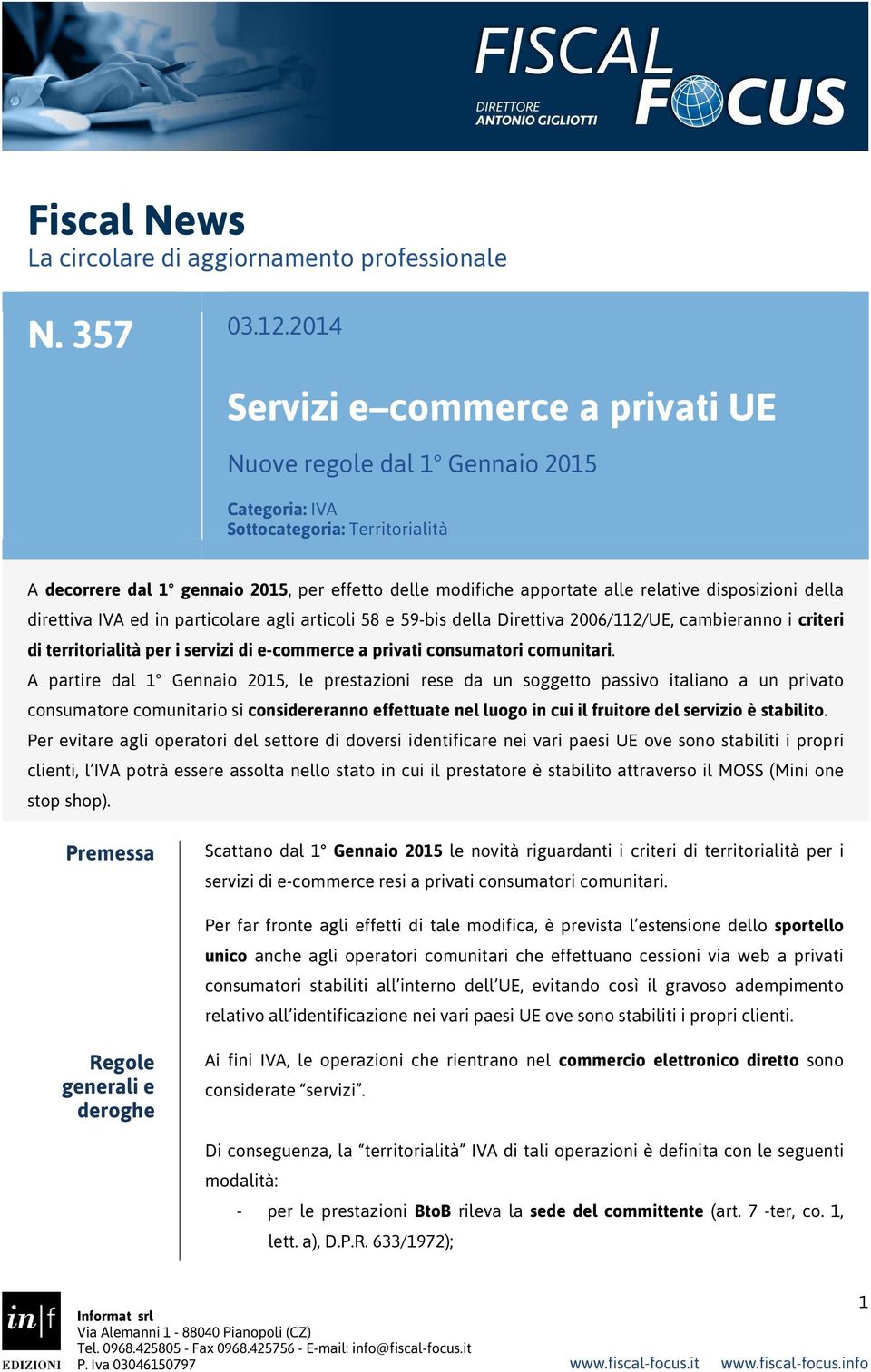 disposizioni della direttiva IVA ed in particolare agli articoli 58 e 59-bis della Direttiva 2006/112/UE, cambieranno i criteri di territorialità per i servizi di e-commerce a privati consumatori