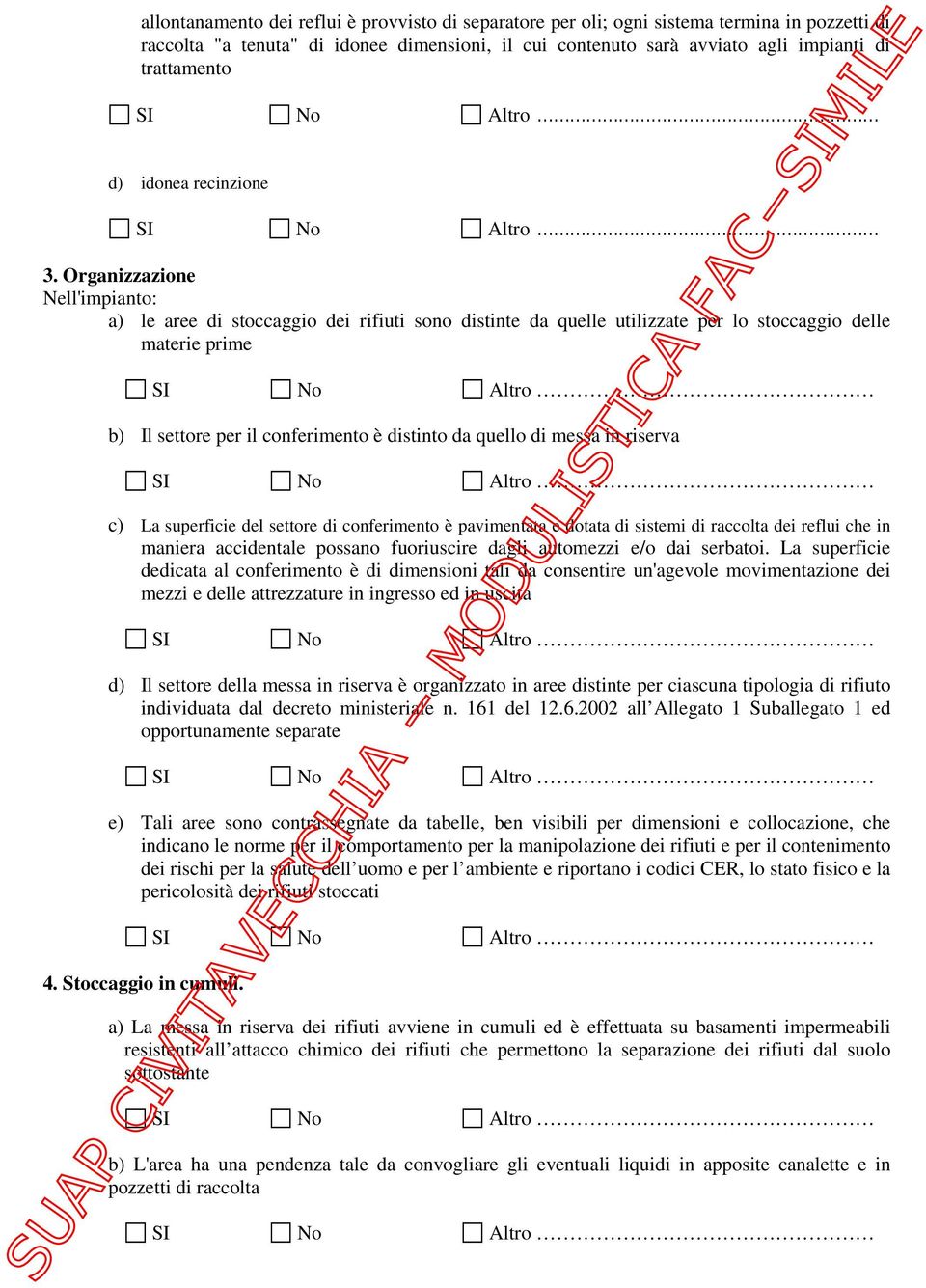 Organizzazione Nell'impianto: a) le aree di stoccaggio dei rifiuti sono distinte da quelle utilizzate per lo stoccaggio delle materie prime b) Il settore per il conferimento è distinto da quello di