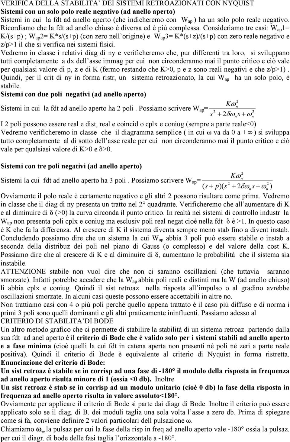 Consideriamo tre casi: W ap = K/(s+p) ; W ap = K*s/(s+p) (con zero nell origine) e W ap 3= K*(s+z)/(s+p) con zero reale negativo e z/p> il che si verifica nei sistemi fisici.