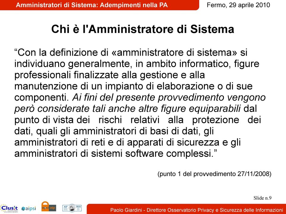 Ai fini del presente provvedimento vengono però considerate tali anche altre figure equiparabili dal punto di vista dei rischi relativi alla protezione