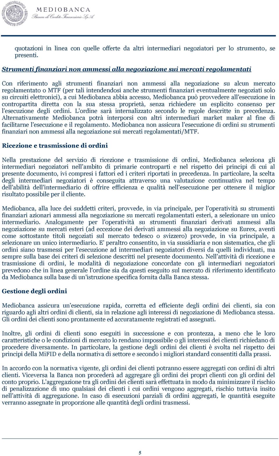 intendendosi anche strumenti finanziari eventualmente negoziati solo su circuiti elettronici), a cui Mediobanca abbia accesso, Mediobanca può provvedere all esecuzione in contropartita diretta con la