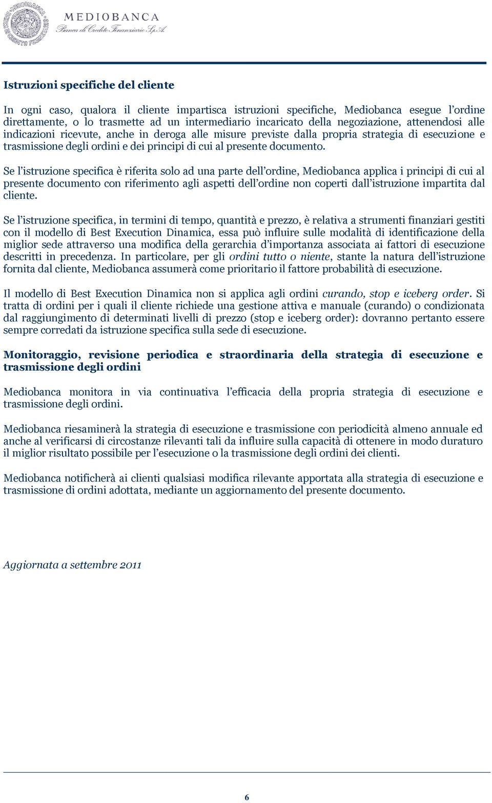 Se l istruzione specifica è riferita solo ad una parte dell ordine, Mediobanca applica i principi di cui al presente documento con riferimento agli aspetti dell ordine non coperti dall istruzione