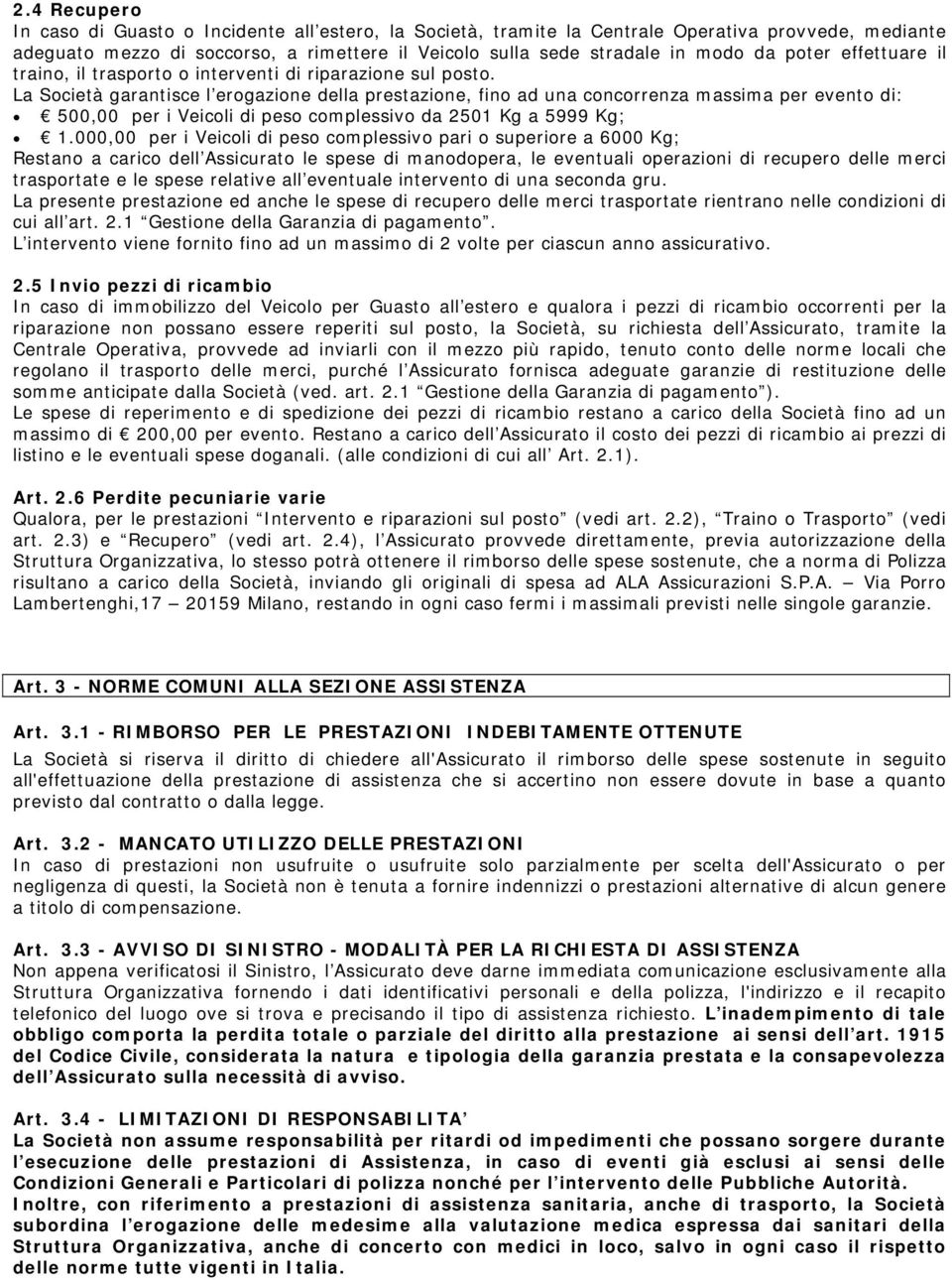 La Società garantisce l erogazione della prestazione, fino ad una concorrenza massima per evento di: 500,00 per i Veicoli di peso complessivo da 2501 Kg a 5999 Kg; 1.