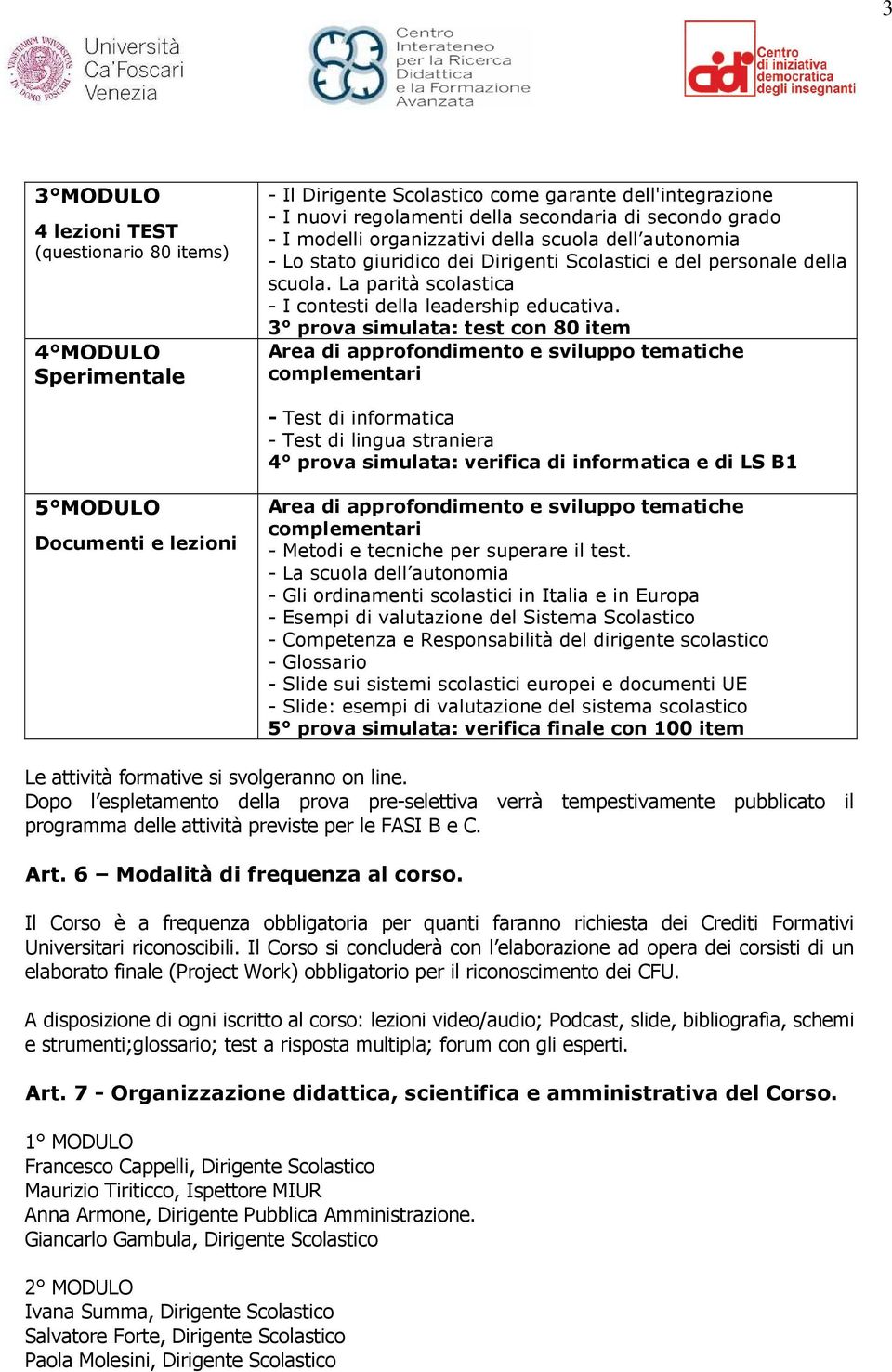 3 prova simulata: test con 80 item Area di approfondimento e sviluppo tematiche complementari - Test di informatica - Test di lingua straniera 4 prova simulata: verifica di informatica e di LS B1 5