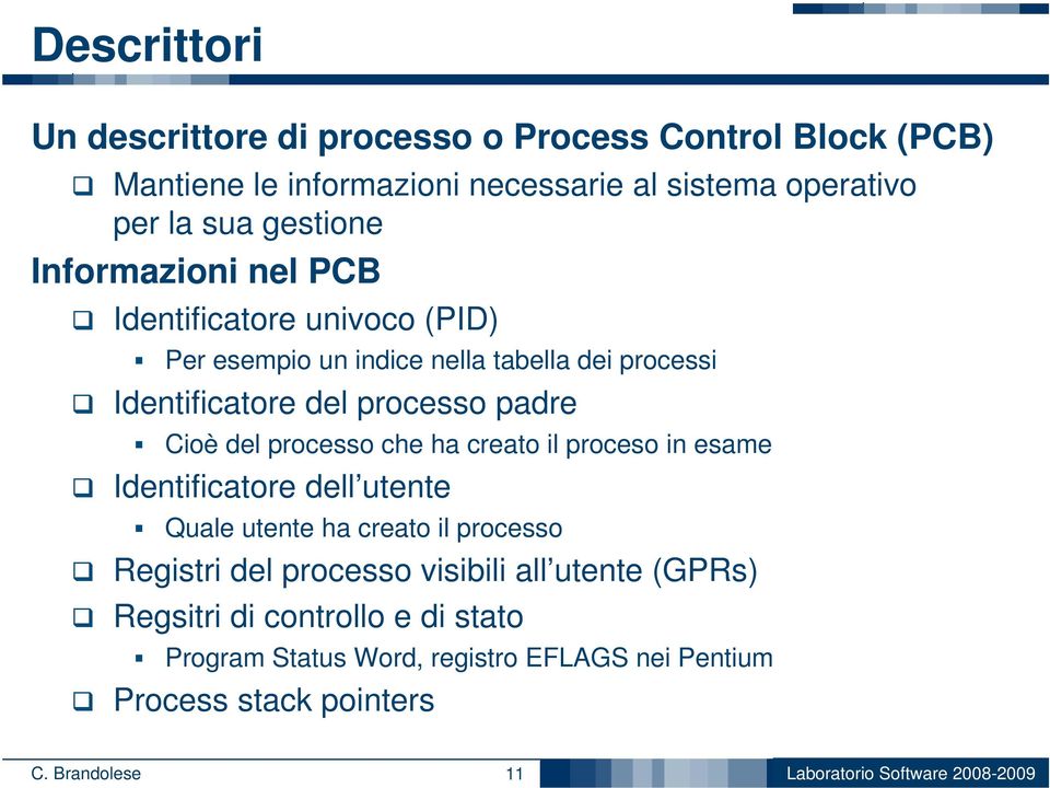 Cioè del processo che ha creato il proceso in esame Identificatore dell utente Quale utente ha creato il processo Registri del processo visibili