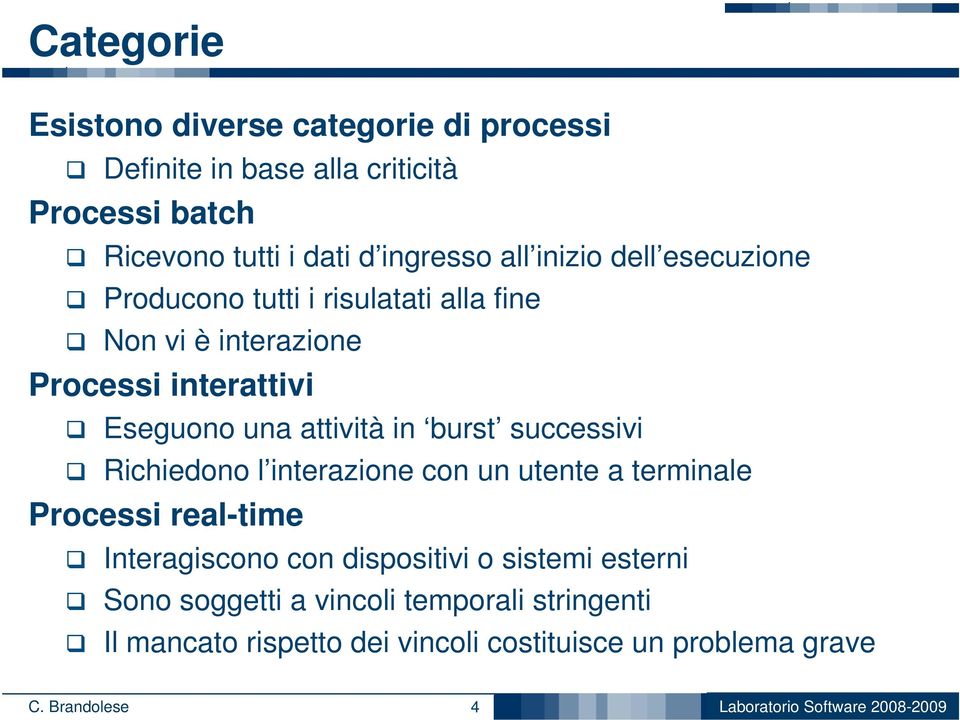 burst successivi Richiedono l interazione con un utente a terminale Processi real-time Interagiscono con dispositivi o sistemi