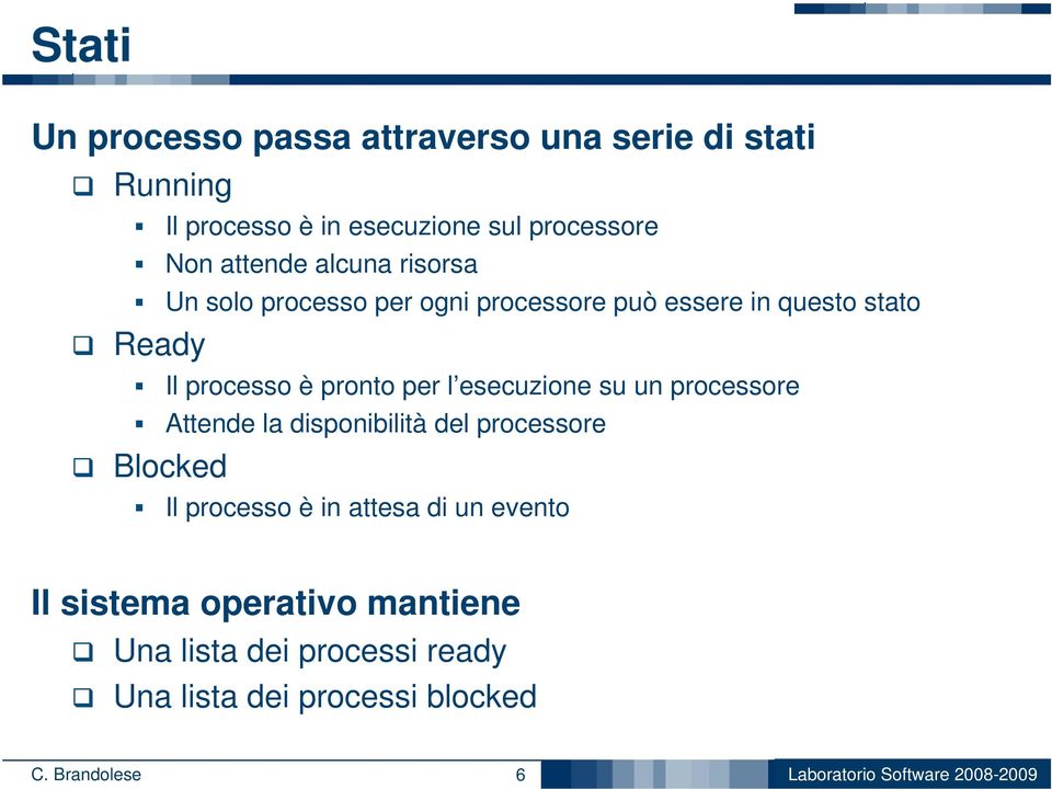 per l esecuzione su un processore Attende la disponibilità del processore Blocked Il processo è in attesa di un