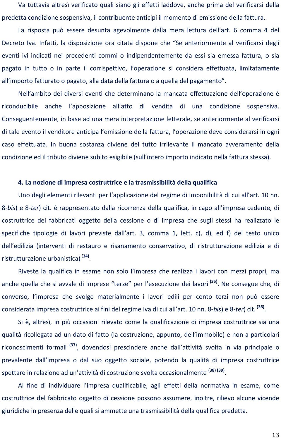 Infatti, la disposizione ora citata dispone che Se anteriormente al verificarsi degli eventi ivi indicati nei precedenti commi o indipendentemente da essi sia emessa fattura, o sia pagato in tutto o