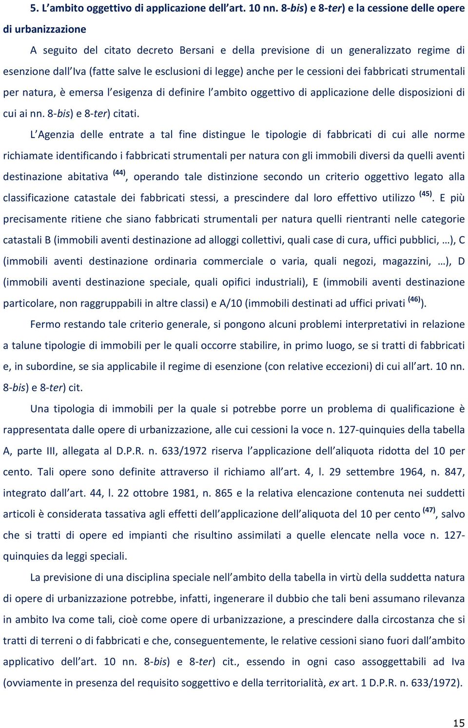 legge) anche per le cessioni dei fabbricati strumentali per natura, è emersa l esigenza di definire l ambito oggettivo di applicazione delle disposizioni di cui ai nn. 8-bis) e 8-ter) citati.