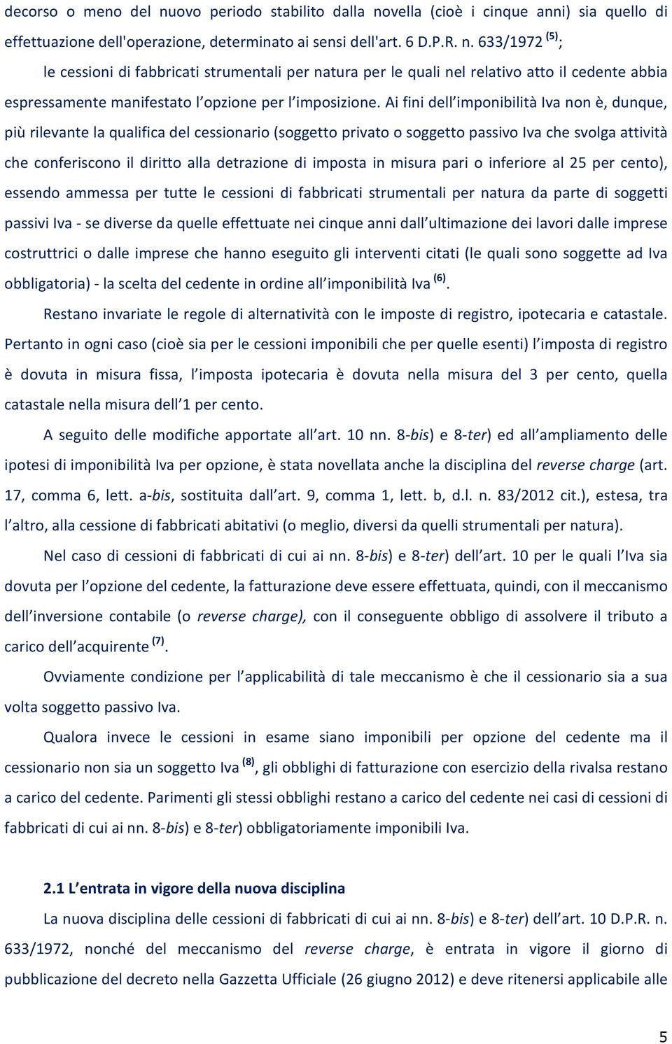 imposta in misura pari o inferiore al 25 per cento), essendo ammessa per tutte le cessioni di fabbricati strumentali per natura da parte di soggetti passivi Iva - se diverse da quelle effettuate nei