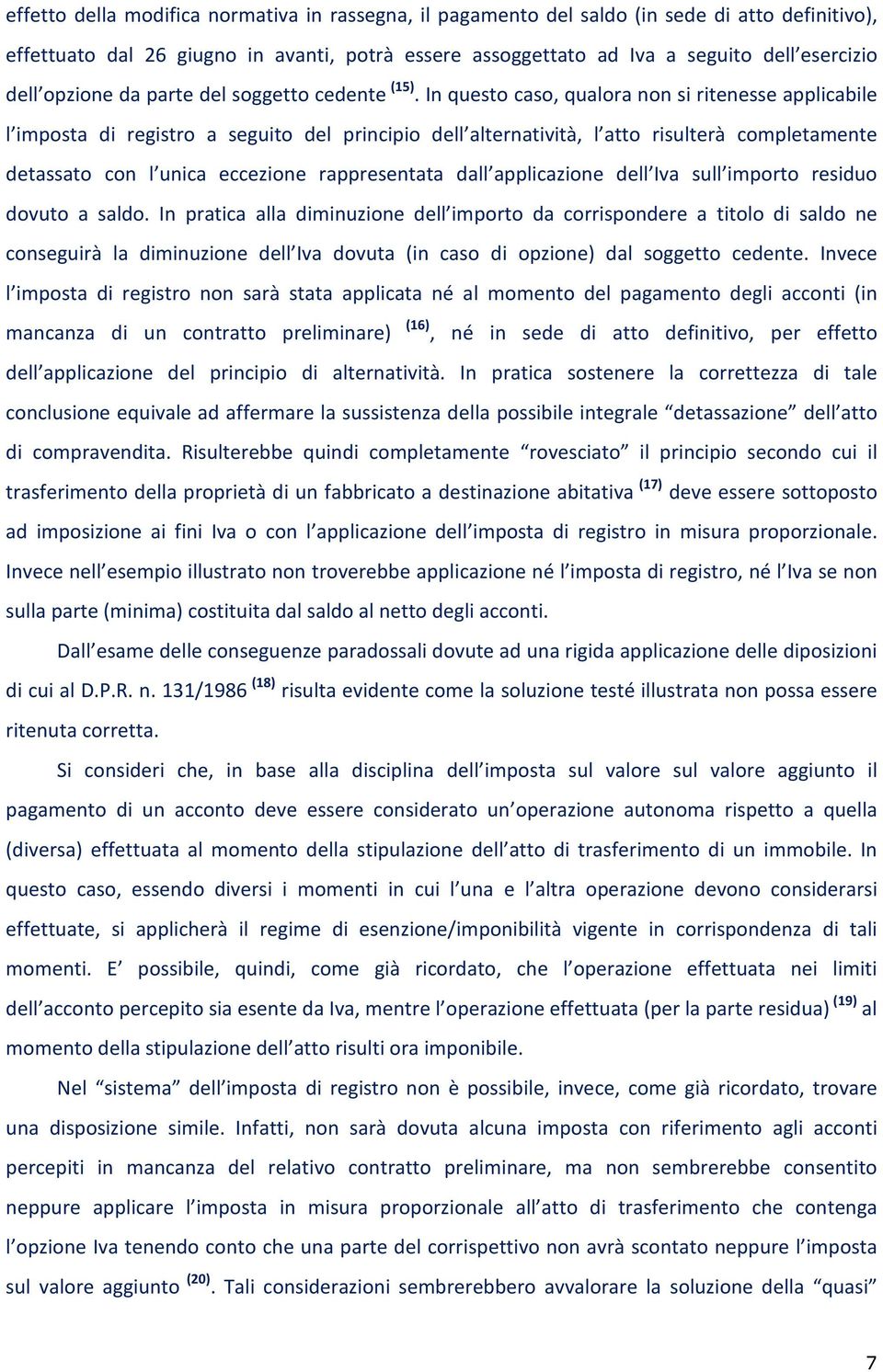 In questo caso, qualora non si ritenesse applicabile l imposta di registro a seguito del principio dell alternatività, l atto risulterà completamente detassato con l unica eccezione rappresentata