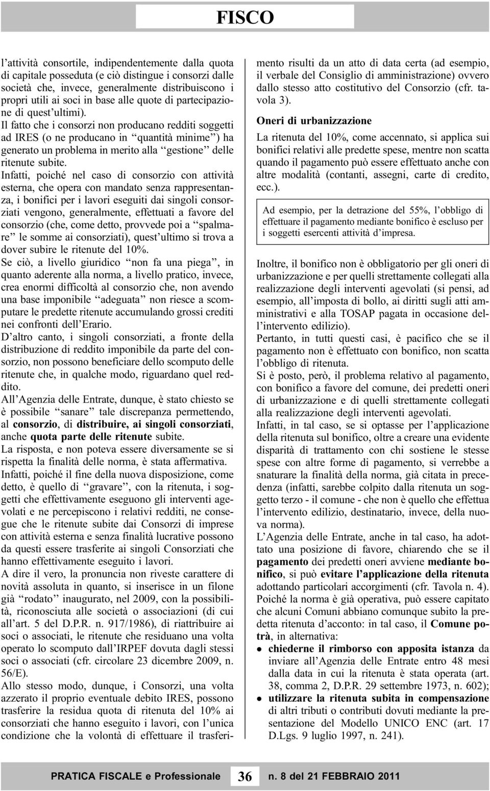 Il fatto che i consorzi non producano redditi soggetti ad IRES (o ne producano in quantità minime ) ha generato un problema in merito alla gestione delle ritenute subite.