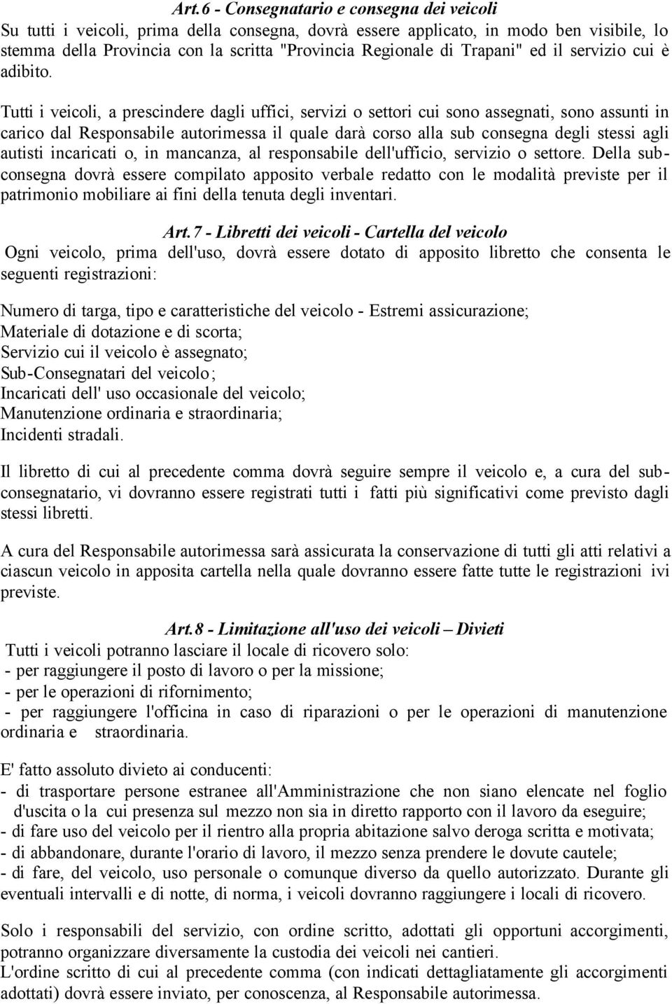 Tutti i veicoli, a prescindere dagli uffici, servizi o settori cui sono assegnati, sono assunti in carico dal Responsabile autorimessa il quale darà corso alla sub consegna degli stessi agli autisti