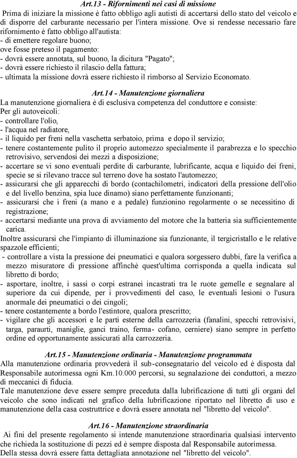 Ove si rendesse necessario fare rifornimento è fatto obbligo all'autista: - di emettere regolare buono; ove fosse preteso il pagamento: - dovrà essere annotata, sul buono, la dicitura "Pagato"; -