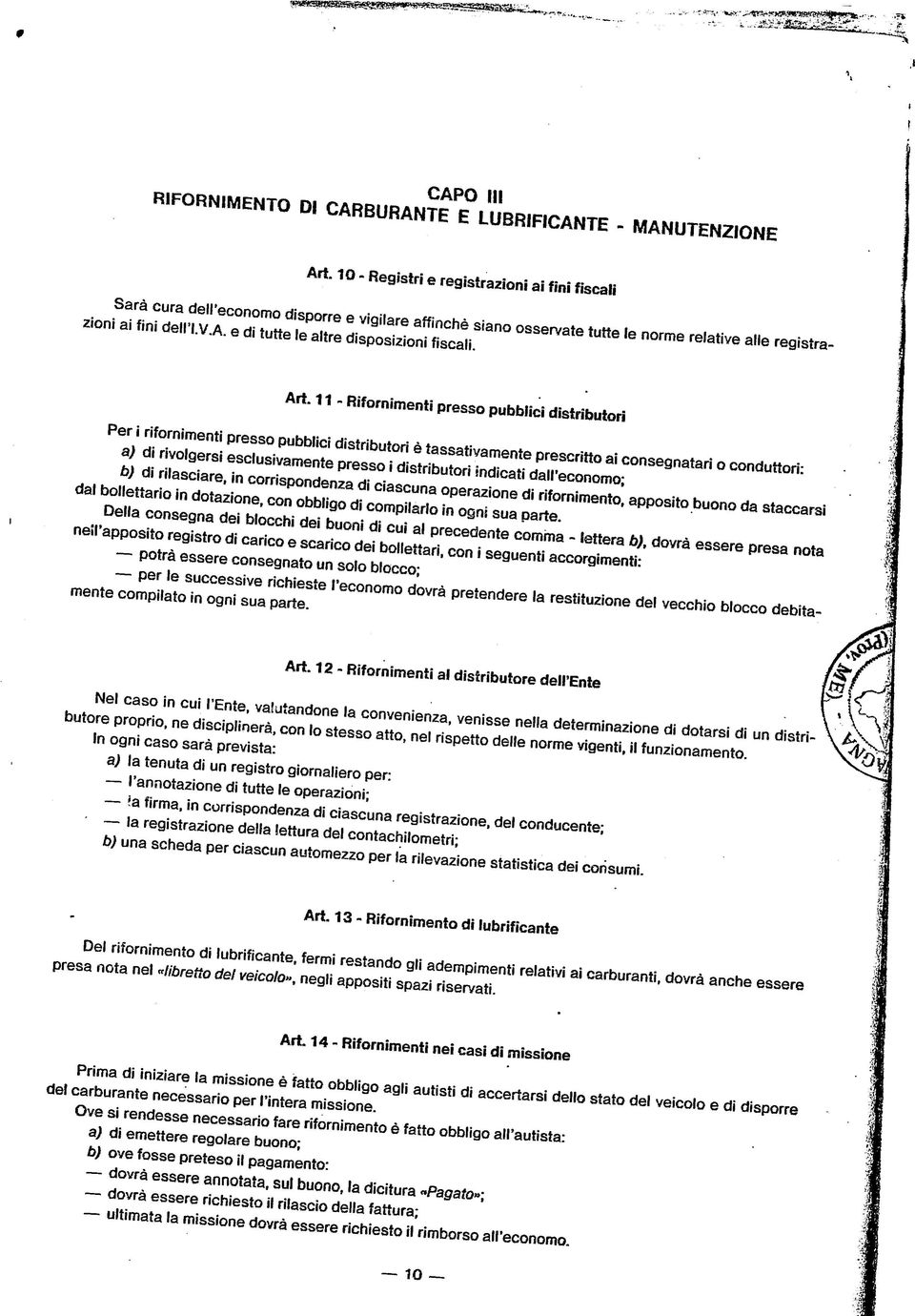 11 - Rifornimenti presso pubblici distributori Per i rifornimenti presso pubblici distributori è tassativamente prescritto ai consegnatari o conduttori: a) di rivolgersi esclusivamente presso i