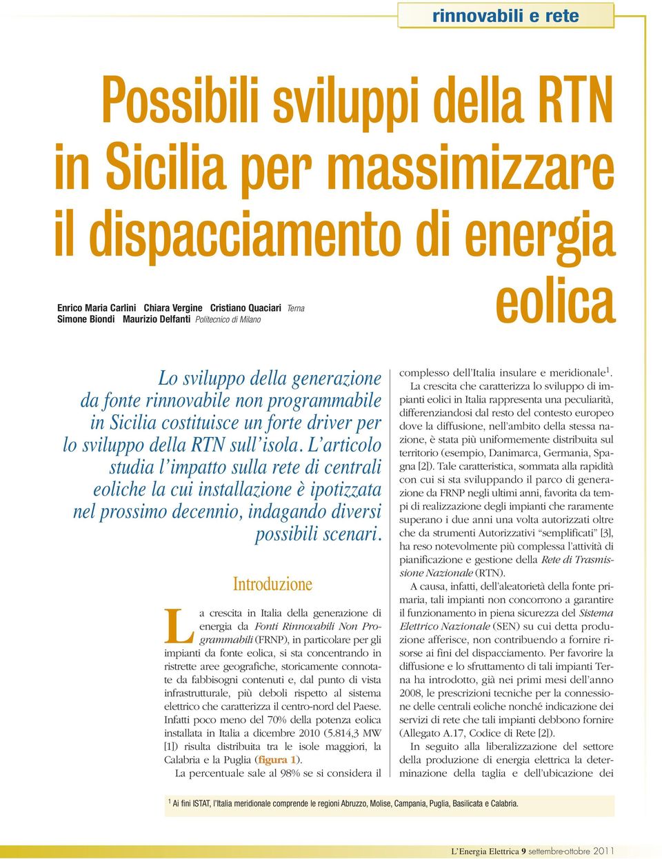 L articolo studia l impatto sulla rete di centrali eoliche la cui installazione è ipotizzata nel prossimo decennio, indagando diversi possibili scenari.