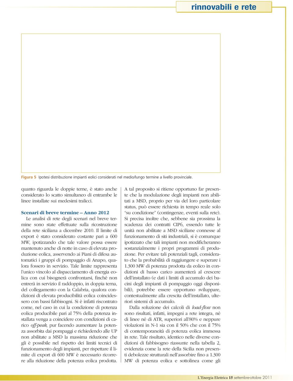 Scenari di breve termine Anno 2012 Le analisi di rete degli scenari nel breve termine sono state effettuate sulla ricostruzione della rete siciliana a dicembre 2010.