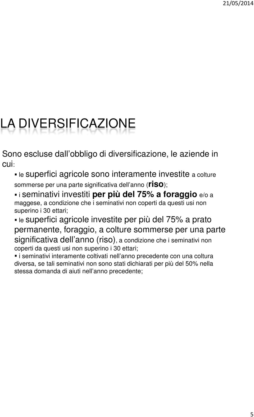 più del 75% a prato permanente, foraggio, a colture sommerse per una parte significativa dell anno (riso), a condizione che i seminativi non coperti da questi usi non superino i 30 ettari; i