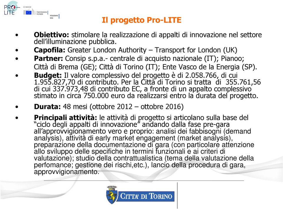 Budget: Il valore complessivo del progetto è di 2.058.766, di cui 1.955.827,70 di contributo. Per la Città di Torino si tratta di 355.761,56 di cui 337.