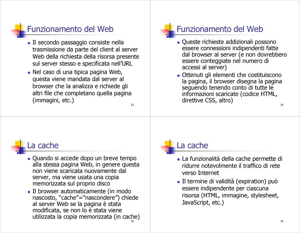 ) 13 Funzionamento del Web Queste richieste addizionali possono essere connessioni indipendenti fatte dal browser al server (e non dovrebbero essere conteggiate nel numero di accessi al server)