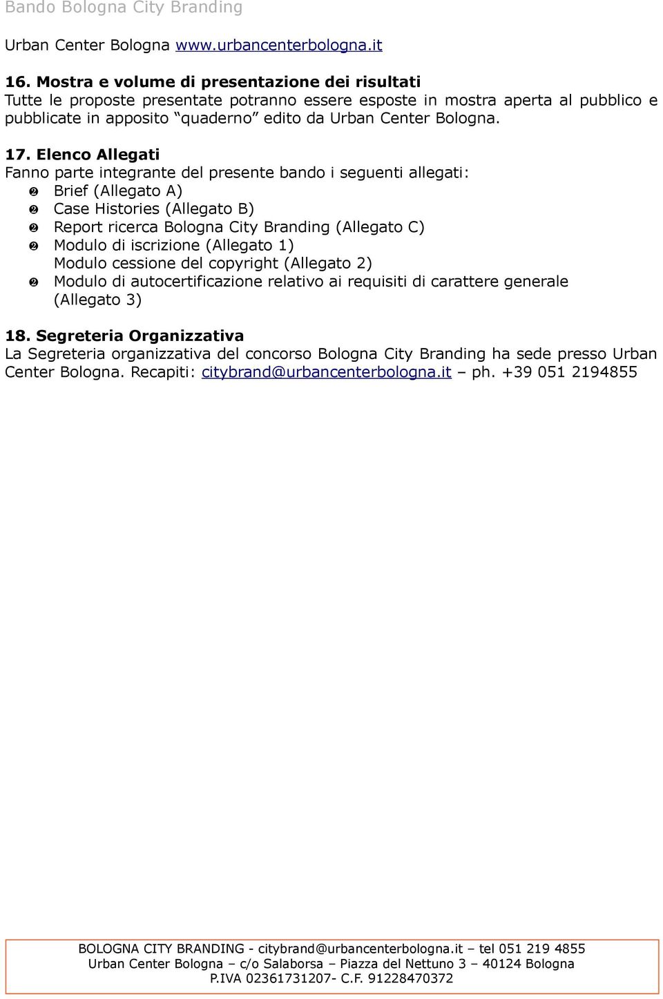 17. Elenco Allegati Fanno parte integrante del presente bando i seguenti allegati: Brief (Allegato A) Case Histories (Allegato B) Report ricerca Bologna City Branding (Allegato C) Modulo di