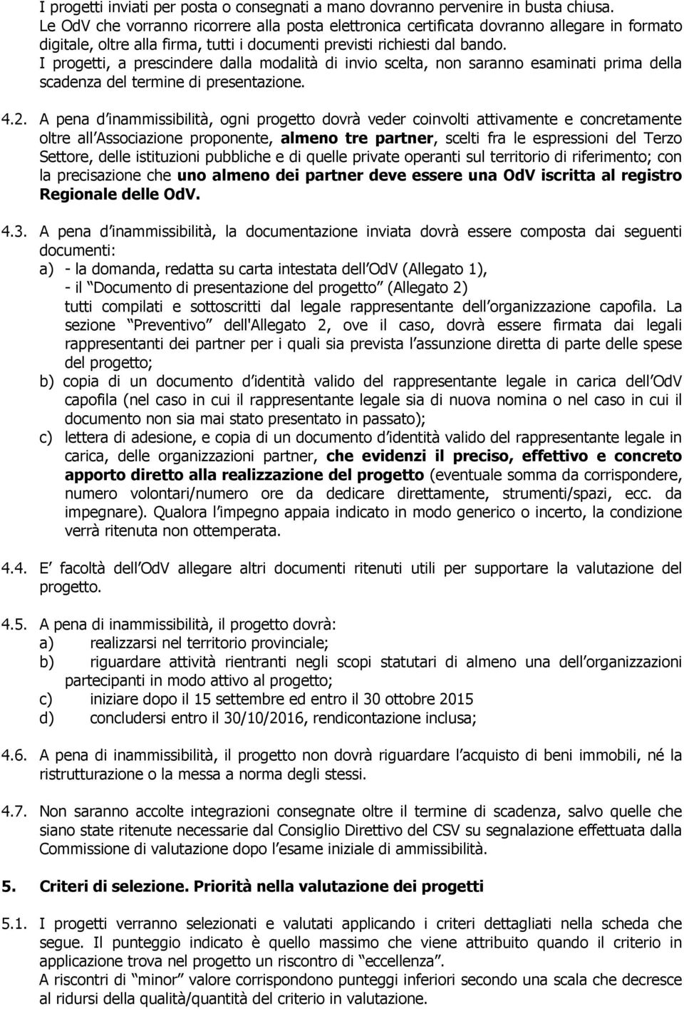 I progetti, a prescindere dalla modalità di invio scelta, non saranno esaminati prima della scadenza del termine di presentazione. 4.2.