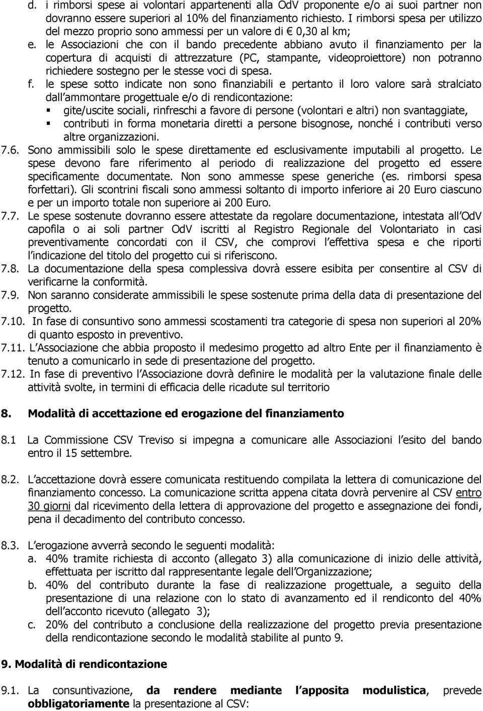 le Associazioni che con il bando precedente abbiano avuto il finanziamento per la copertura di acquisti di attrezzature (PC, stampante, videoproiettore) non potranno richiedere sostegno per le stesse