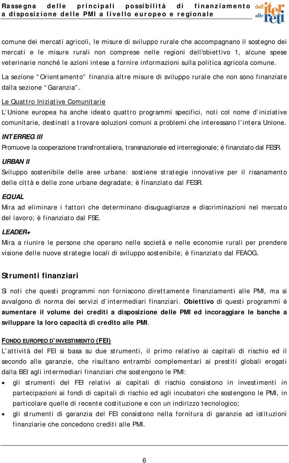 Le Quattro Iniziative Comunitarie L Unione europea ha anche ideato quattro programmi specifici, noti col nome d iniziative comunitarie, destinati a trovare soluzioni comuni a problemi che interessano