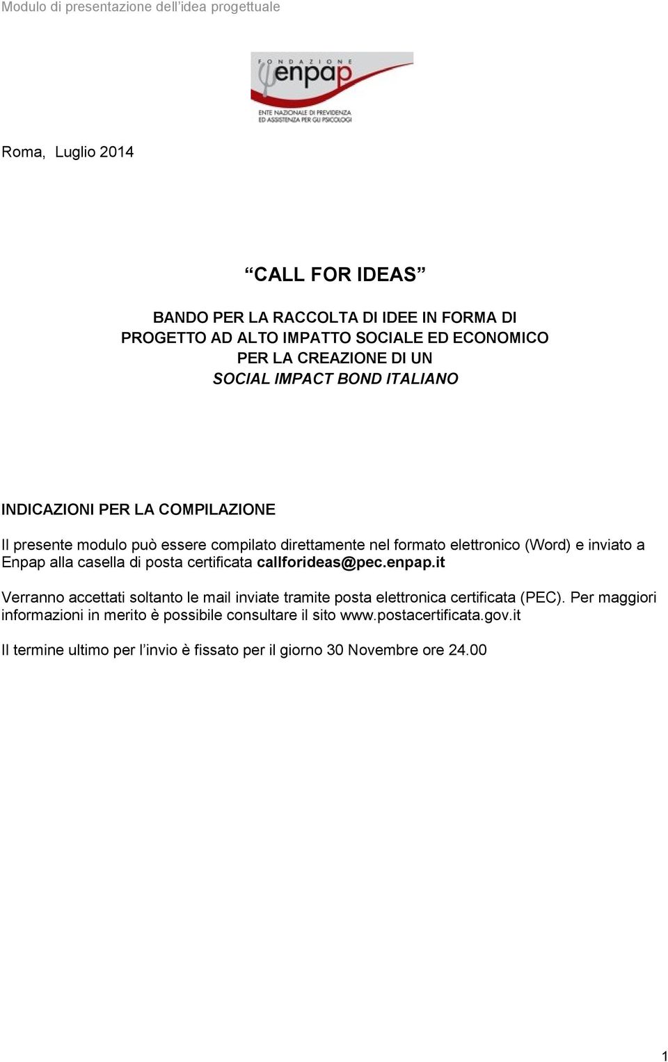 alla casella di posta certificata callforideas@pec.enpap.it Verranno accettati soltanto le mail inviate tramite posta elettronica certificata (PEC).