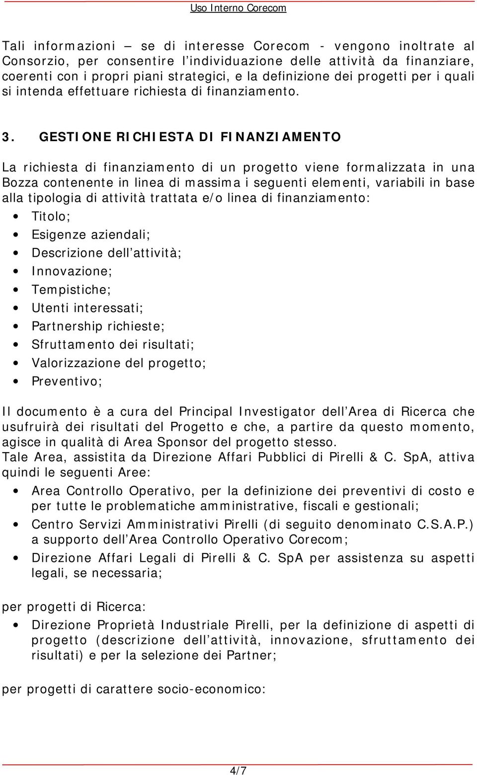 GESTIONE RICHIESTA DI FINANZIAMENTO La richiesta di finanziamento di un progetto viene formalizzata in una Bozza contenente in linea di massima i seguenti elementi, variabili in base alla tipologia