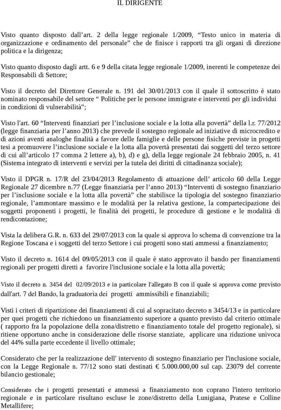 disposto dagli artt. 6 e 9 della citata legge regionale 1/2009, inerenti le competenze dei Responsabili di Settore; Visto il decreto del Direttore Generale n.