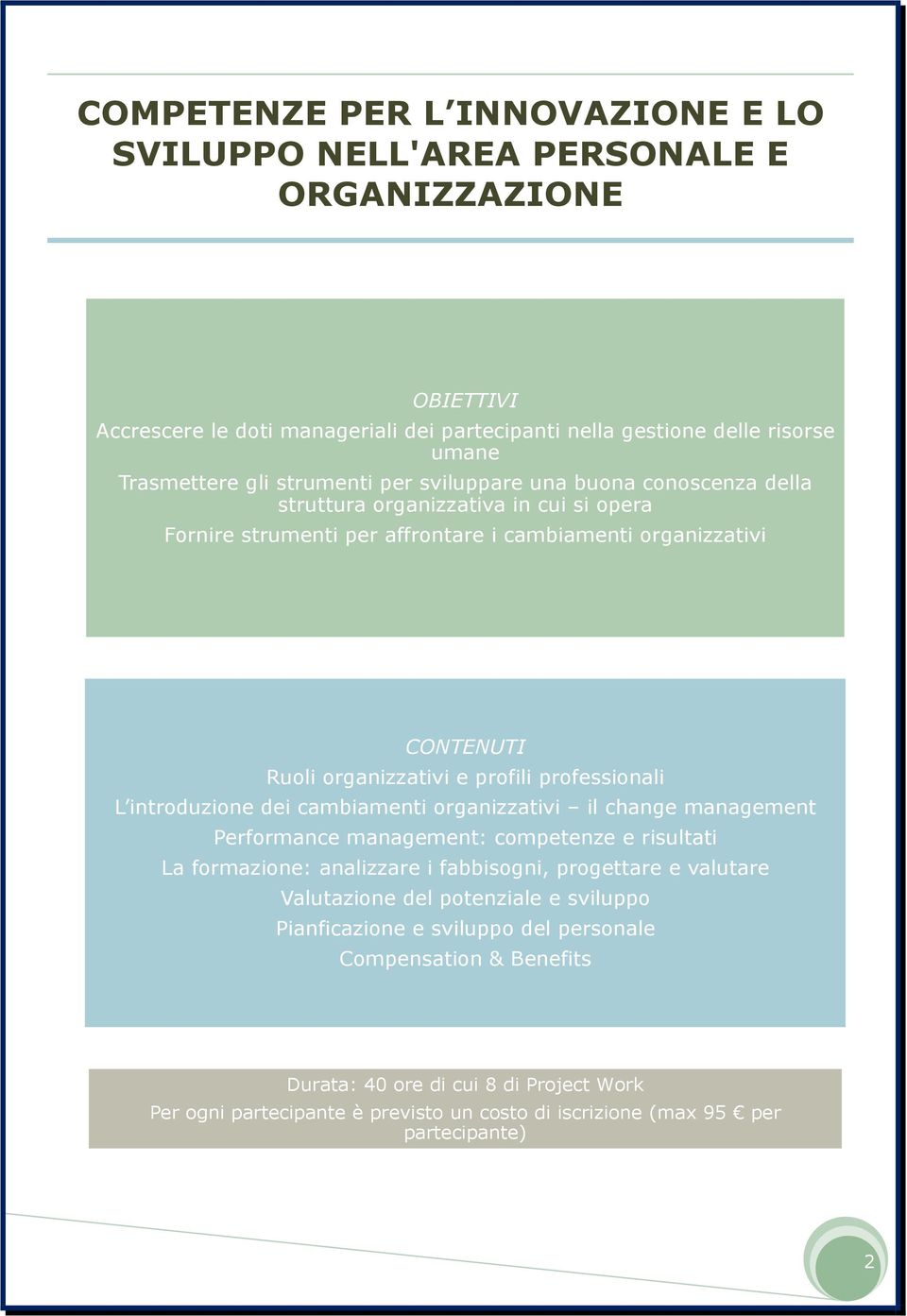 introduzione dei cambiamenti organizzativi il change management Performance management: competenze e risultati La formazione: analizzare i fabbisogni, progettare e valutare Valutazione del